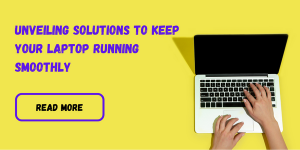 Common Laptop Problems and Empowering You with Solutions